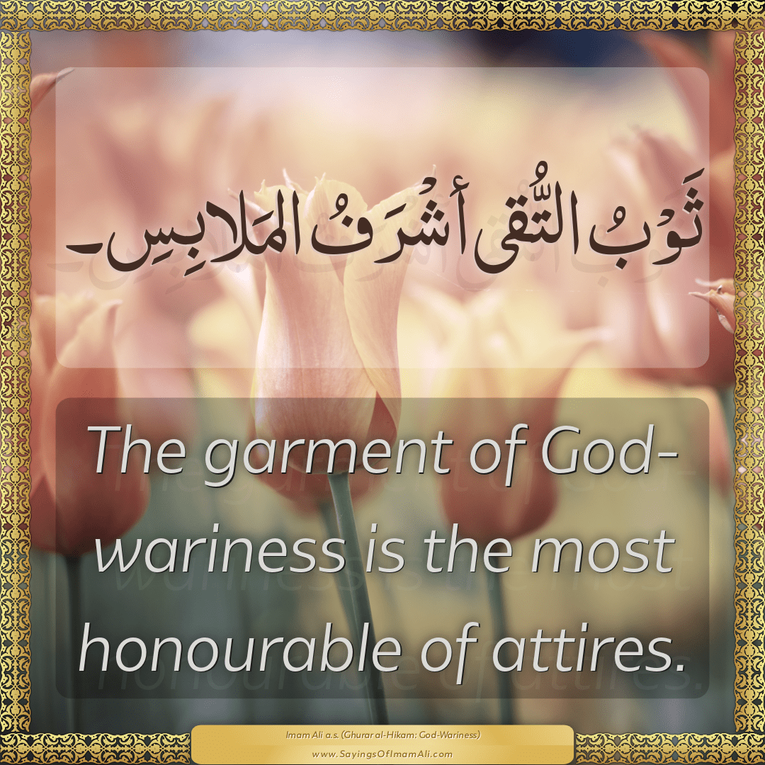 The garment of God-wariness is the most honourable of attires.